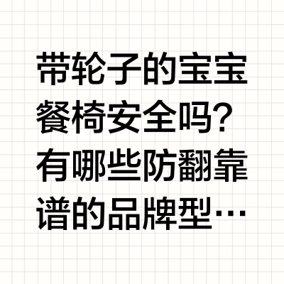 带轮子的宝宝餐椅安全吗？有哪些防翻靠谱的品牌型号值得参考不少家长选购宝宝餐椅时，都会对带轮子的款式心存顾虑：方便挪动的带轮餐椅到底安不安全？会不会因为轮子滑动导致侧翻？其实，带轮子的宝宝餐椅本身并不存