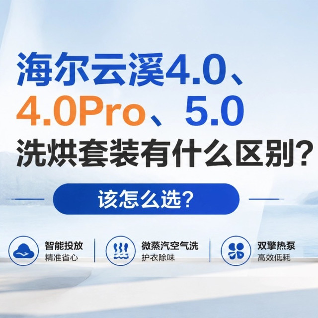 海尔云溪4.0、4.0Pro、5.0洗烘套装有什么区别？该怎么选？