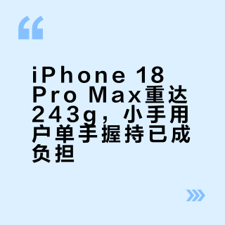 iPhone 18 Pro Max重达243g，小手用户单手握持已成负担