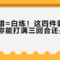 护具选错=白练！这四件装备直接决定你能打满三回合还是中途退赛