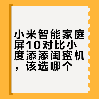 小度闺蜜机VS小米家庭屏：谁才是你家的全能AI搭子？