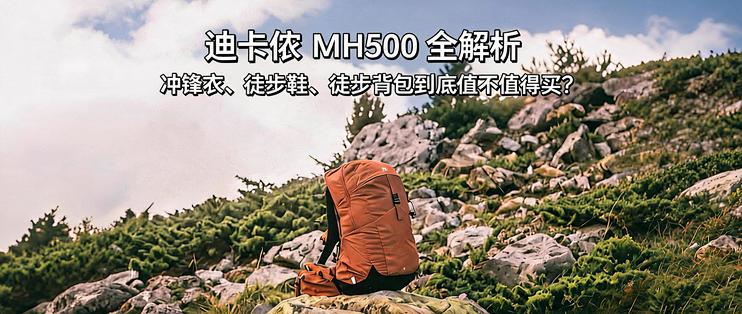 迪卡侬 MH500 全解析：冲锋衣、徒步鞋、徒步背包到底值不值得买？