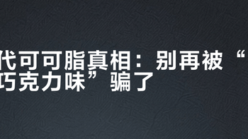 代可可脂真相：别再被“巧克力味”骗了