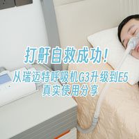 打鼾自救成功！从瑞迈特呼吸机G3升级到E5真实使用分享！