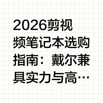 2026剪视频笔记本选购指南:戴尔兼具实力与高性价比真正懂创作者的笔记本,从来不是参数的简单堆砌。它应该足够稳定,不会在关键时刻掉链子;屏幕色彩足够准确,让调色工作事半功倍;续航够长,能摆脱插座的束缚