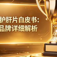 2026护肝片白皮书 六大品牌认证体系全面解读