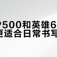 百乐P500 vs 英雄616：谁才是2026年你的本命书写神器？