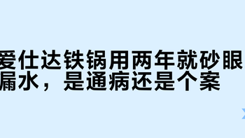 爱仕达铁锅频现砂眼漏水，是工艺缺陷还是使用不当？