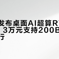 英伟达发布桌面AI超算RTX Spark，3万元支持200B大模型本地运行