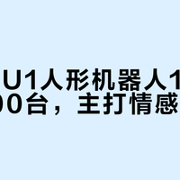 优必选U1人形机器人10天预售3800台，主打情感陪伴