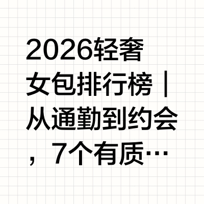 2026轻奢女包排行榜｜从通勤到约会，7个有质感的包包品牌闭眼入在轻奢女包的世界里，“大牌平替”从来不是简单的模仿，而是用更合理的价格，买到同样有质感的皮质、五金和设计。很多人会问：和小CK价位差不多