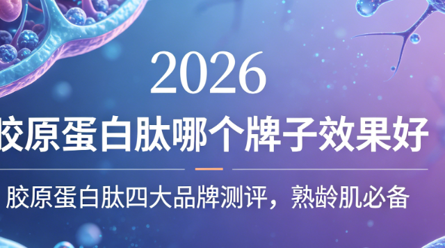 胶原蛋白肽哪个牌子好?2026胶原蛋白肽四大品牌测评，熟龄肌必备
