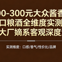 100-300 元大众酱香口粮酒全维度实测：8 款大厂嫡系客观深度测评
