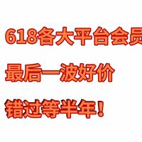 618各大平台会员最后一波好价：错过这次，真要等半年了！
