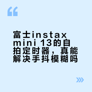 富士mini13的2秒自拍定时真能防手抖？实测告诉你值不值得买