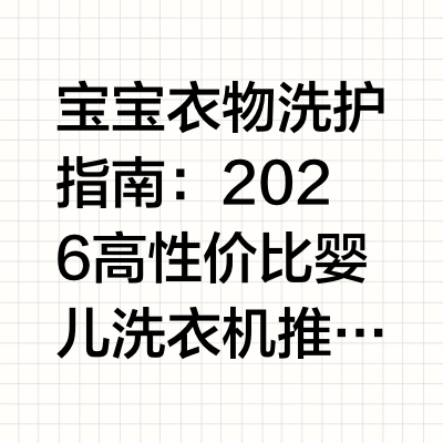 宝宝衣物洗护指南：2026 高性价比婴儿洗衣机推荐新生儿皮肤娇嫩,角质层薄,抵抗力弱,衣物洗护稍有不慎就可能引发皮肤过敏、红疹等问题。传统家庭习惯将宝宝衣物与成人衣物混洗,殊不知成人衣物上携带的细菌、