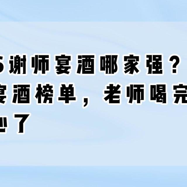 2026谢师宴酒哪家强？3款谢师宴酒榜单，老师喝完说这酒有心了
