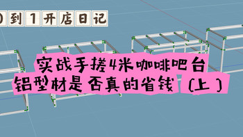 实战自己手搓4米咖啡馆吧台，铝型材是否真的省钱（上） 