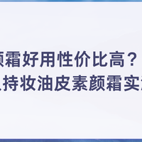 什么素颜霜好用性价比高?2026公认持妆油皮素颜霜清爽不油腻平价