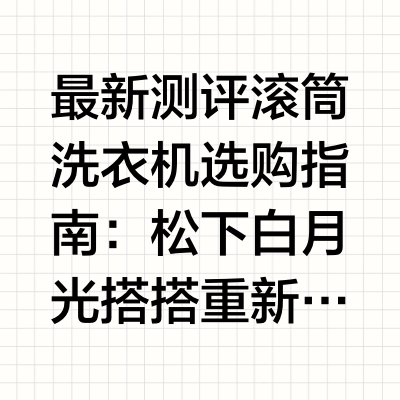 最新测评滚筒洗衣机选购指南：松下白月光搭搭重新定义分区洗护，闭眼入滚筒洗衣机已经成为国内城市家庭的绝对主流,但"买滚筒"这件事,做起来并不比选一台电脑容易多少。电机类型、洗净比、能效等级、除菌认证……