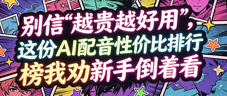 别信“越贵越好用”，这份AI配音性价比排行榜我劝新手倒着看