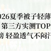 2026夏季被子轻薄推荐 第三方实测TOP10榜 轻盈透气不闷汗