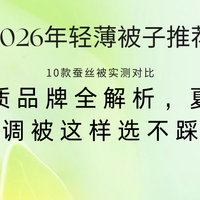 2026轻薄被子推荐|10款蚕丝被实测对比,材质品牌全解析