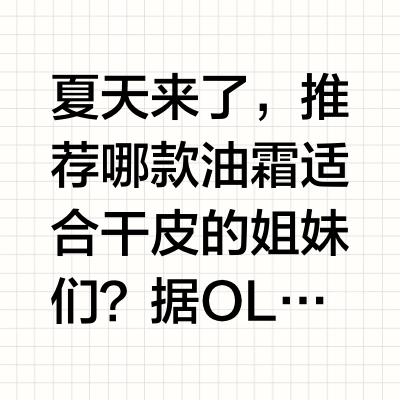 夏天不知道怎么选适合干皮的油霜?👇这里都给姐妹们分析好了!