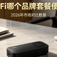 随身wifi套餐便宜推荐：2026年实测5款主流机型