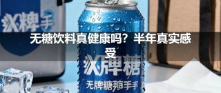 无糖饮料真健康吗？半年真实感受