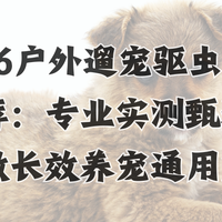 2026户外遛宠驱虫滴剂推荐：专业实测甄选低刺激长效养宠通用方案