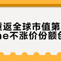 苹果重返全球市值第一，iPhone不涨价份额创新高