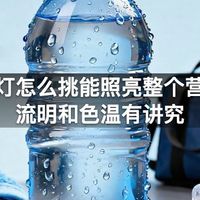 露营灯怎么挑能照亮整个营地，流明和色温有讲究