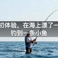 海钓初体验，在海上漂了一天只钓到一条小鱼