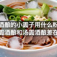做酒酿的小圆子用什么粉，芋圆酒酿和汤圆酒酿差在哪