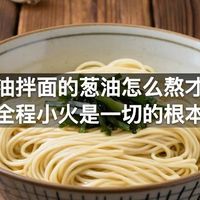 做葱油拌面的葱油怎么熬才香，全程小火是一切的根本