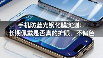 手机防蓝光钢化膜实测：长期佩戴是否真的护眼、不偏色