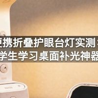 便携折叠护眼台灯实测：学生学习桌面补光神器