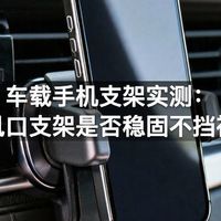 车载手机支架实测：出风口支架是否稳固不挡视线