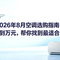 2026年8月空调选购指南：从千元到万元，帮你找到最适合的空调