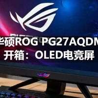 华硕ROG PG27AQDM开箱：OLED电竞屏