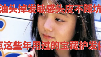 油头掉发敏感头皮不踩坑——盘点这些年用过的宝藏护发伴侣