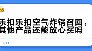 乐扣乐扣空气炸锅紧急召回83件，存在触电风险，快看你家有没有