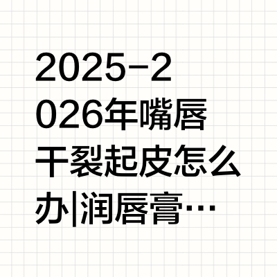 2025-2026年嘴唇干裂起皮怎么办 | 润唇膏推荐思路 | 麦卢卡蜂蜜润唇膏 | 无香高保湿 | 干敏唇日常护理参考嘴唇干裂起皮反复出现时，先别急着只问“哪支更润”，更实用的做法是按场景分流：关注