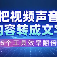 如何把视频声音内容转成文字？这5个工具让工作效率翻倍