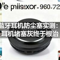 蓝牙耳机防尘塞实测：耳机堵塞灰终于根治