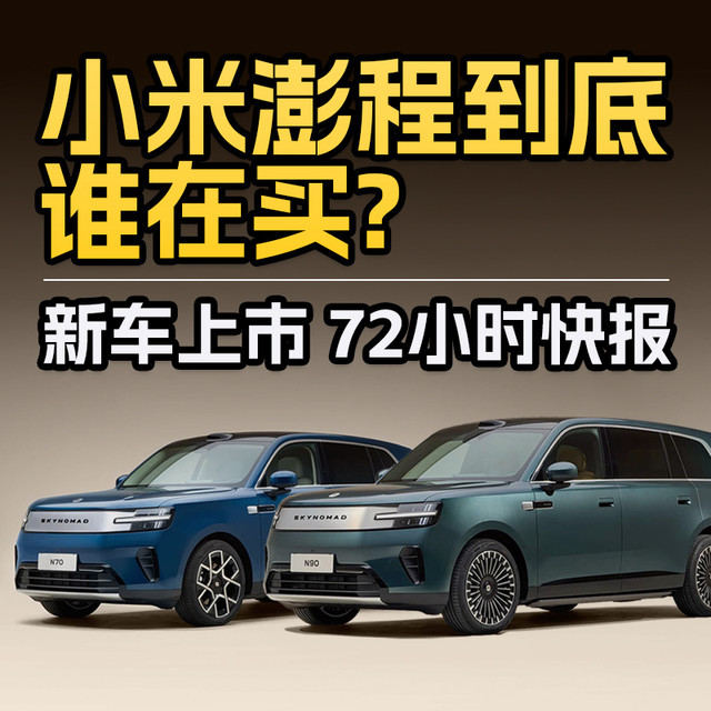 小米澎程N70/N90到底谁在买?新车上市72小时快报