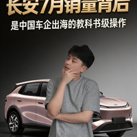 长安7月销量背后是中国车企出海教科书操作