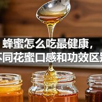 蜂蜜怎么吃最健康，不同花蜜口感和功效区别