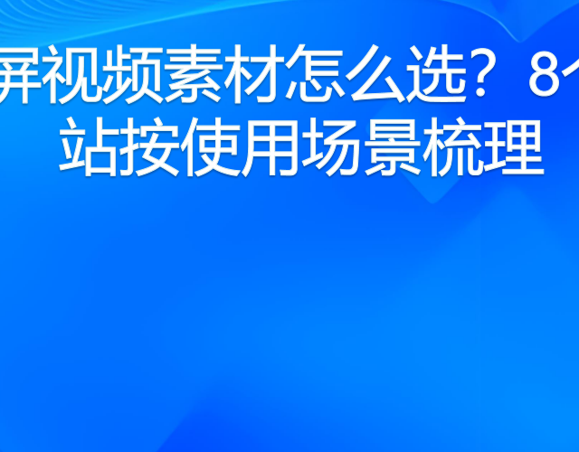 横屏视频素材怎么选？8个网站按使用场景梳理